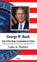 Luke A. Nichter - George W Bush: Life of Privilege, Leadership in Crisis - 9781620812136 - V9781620812136