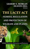 Morgan G.e. - Lacey Act: Federal Regulation & Protection of Wildlife & Plants - 9781620816158 - V9781620816158