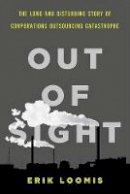 Erik Loomis - Out of Sight: The Long and Disturbing Story of Corporations Outsourcing Catastrophe - 9781620970089 - V9781620970089