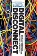Robert W. Mcchesney - Digital Disconnect: How Capitalism is Turning the Internet Against Democracy - 9781620970317 - V9781620970317