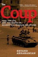 Ervand Abrahamian - The Coup: 1953, the CIA, and the Roots of Modern U.S. - Iranian Revelations - 9781620970867 - V9781620970867