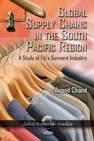 Anand Chand - Global Supply Chains in the South Pacific Region: A Study of Fiji´s Garment Industry - 9781621006930 - V9781621006930
