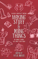 Kyle Bravo - Making Stuff and Doing Things: DIY Guides to Just About Everything - 9781621066477 - 9781621066477