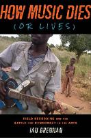 Ian Brennan - How Music Dies (or Lives): Field Recording and the Battle for Democracy in the Arts - 9781621534877 - V9781621534877