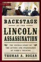 Thomas A. Bogar - Backstage at the Lincoln Assassination: The Untold Story of the Actors and Stagehands at Fords Theatre - 9781621573203 - V9781621573203