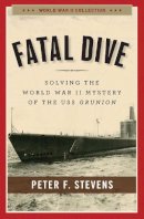 Peter F. Stevens - Fatal Dive: Solving the World War II Mystery of the USS Grunion - 9781621574255 - V9781621574255