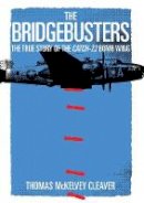 Thomas Mckelvey Cleaver - The Bridgebusters: The True Story of the Catch-22 Bomb Wing - 9781621574880 - V9781621574880