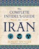 Robert Spencer - The Complete Infidel´s Guide to Iran - 9781621575160 - V9781621575160