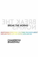 Chandresh Bhardwaj - Breaking the Norms: Questioning Everything You Think You Know About God and Truth, Life and Death, Love and Sex - 9781622035410 - V9781622035410