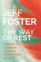 Jeff Foster - Way of Rest: Finding the Courage to Hold Everything in Love - 9781622037919 - V9781622037919