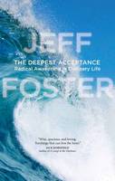 Jeff Foster - Deepest Acceptance: Radical Awakening in Ordinary Life - 9781622038657 - V9781622038657