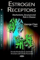 George Chen - Estrogen Receptors: Mechanisms, Structure & Role in Disease - 9781622570980 - V9781622570980