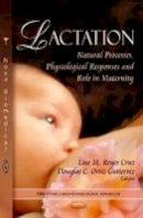 Lisa M Reyes Cruz - Lactation: Natural Processes, Physiological Responses & Role in Maternity - 9781622572434 - V9781622572434