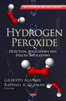 Gilberto Aguilar (Ed.) - Hydrogen Peroxide: Detection, Applications & Health Implications Series - 9781622574148 - V9781622574148
