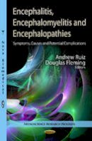 Andrew Ruiz - Encephalitis, Encephalomyelitis & Encephalopathies: Symptoms, Causes & Potential Complications - 9781622577668 - V9781622577668