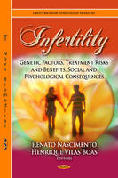 Renato Nascimento - Infertility: Genetic Factors, Treatment Risks & Benefits, Social & Psychological Consequences - 9781622579099 - V9781622579099