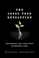 Brownlee, Michael - The Local Food Revolution: How Humanity Will Feed Itself in Uncertain Times - 9781623170004 - V9781623170004