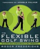 Roger Fredericks - The Flexible Golf Swing - 9781623361396 - V9781623361396