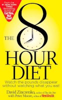 David Zinczenko - The 8-Hour Diet: Watch the Pounds Disappear Without Watching What You Eat! - 9781623361600 - V9781623361600
