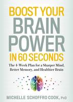 Michelle Schoffro Cook - Boost Your Brain Power in 60 Seconds: The 4-Week Plan for a Sharper Mind, Better Memory, and Healthier Brain - 9781623364816 - V9781623364816
