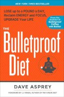 Dave Asprey - The Bulletproof Diet: Lose up to a Pound a Day, Reclaim Energy and Focus, Upgrade Your Life - 9781623365189 - V9781623365189