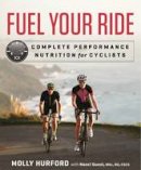 Molly Hurford - Fuel Your Ride: Complete Performance Nutrition for Cyclists - 9781623366193 - V9781623366193