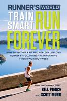 Bill Pierce - Runner´s World Train Smart, Run Forever: How to Become a Fit and Healthy Lifelong Runner by Following The Innovative 7-Hour Workout Week - 9781623367466 - V9781623367466