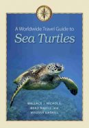 Nichols, Wallace J., Nahill, Brad, Gaskill, Melissa - A Worldwide Travel Guide to Sea Turtles (Marine, Maritime, and Coastal Books, sponsored by Texas A&M University at Galves) - 9781623491611 - V9781623491611