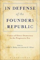 Lonce H Bailey - In Defense of the Founders Republic: Critics of Direct Democracy in the Progressive Era - 9781623565770 - V9781623565770