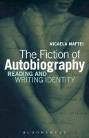 Micaela Maftei - The Fiction of Autobiography: Reading and Writing Identity - 9781623568016 - V9781623568016