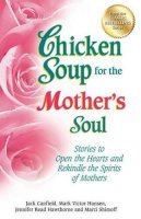 Jack Canfield - Chicken Soup for the Mother´s Soul: Stories to Open the Hearts and Rekindle the Spirits of Mothers - 9781623610456 - V9781623610456