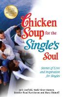Canfield, Jack (The Foundation For Self-Esteem); Hansen, Mark Victor; Hawthorne, Jennifer Read; Shimoff, Marci - Chicken Soup for the Single's Soul - 9781623610852 - V9781623610852