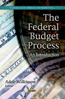 Adele Wilkinson (Ed.) - Federal Budget Process: An Introduction - 9781624178382 - V9781624178382