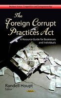 Randell Houpt (Ed.) - Foreign Corrupt Practices Act: A Resource Guide for Businesses & Individuals - 9781624178450 - V9781624178450