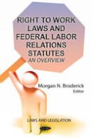 Morgan N Broderick - Right to Work Laws & Federal Labor Relations Statutes: An Overview - 9781624179181 - V9781624179181