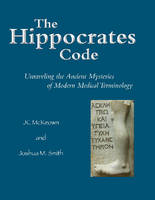 Jc Mckeown - The Hippocrates Code: Unraveling the Ancient Mysteries of Modern Medical Terminology - 9781624664649 - V9781624664649