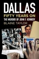 Blaine Taylor - Dallas 50 Years On: The Murder of John F. Kennedy - 9781625450012 - V9781625450012