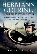 Blaine Taylor - The Hermann Goering Albums: Herman Goering in the First World War, 1914-18 - 9781625450463 - V9781625450463