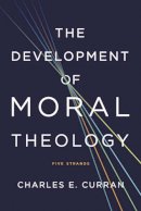 Charles E. Curran - The Development of Moral Theology: Five Strands - 9781626160194 - V9781626160194
