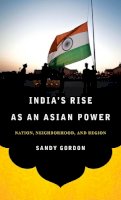 Sandy Gordon - India´s Rise as an Asian Power: Nation, Neighborhood, and Region - 9781626160743 - V9781626160743