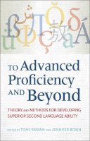 Tony Brown (Ed.) - To Advanced Proficiency and Beyond: Theory and Methods for Developing Superior Second Language Ability - 9781626161733 - V9781626161733