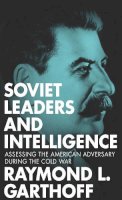 Raymond L. Garthoff - Soviet Leaders and Intelligence: Assessing the American Adversary during the Cold War - 9781626162297 - V9781626162297