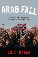 Eric Trager - Arab Fall: How the Muslim Brotherhood Won and Lost Egypt in 891 Days - 9781626163621 - V9781626163621