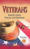 Timothy C Roberts - Veterans: Benefits, Issues, Policies & Programs -- Volume 1 - 9781626182134 - V9781626182134