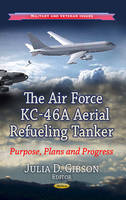Julia D Gibson - Air Force KC-46A Aerial Refueling Tanker: Purpose, Plans & Progress - 9781626186330 - V9781626186330