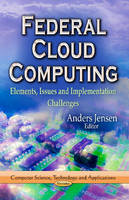 Anders Jensen - Federal Cloud Computing: Elements, Issues & Implementation Challenges - 9781626186996 - V9781626186996