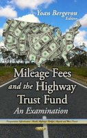 BERGERON, YOAN - Mileage Fees and the Highway Trust Fund: An Examination (Transportation Infrastructure: Roads, Highways, Bridges, Airports and Mass Transit) - 9781626188297 - V9781626188297