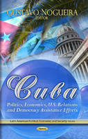 Nogueira G. - Cuba: Politics, Economics, U.S. Relations & Democracy Assistance Efforts - 9781626189706 - V9781626189706
