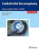 Amar Agarwal - Endothelial Keratoplasty: Mastering DSEK, DMEK, and PDEK - 9781626234512 - V9781626234512