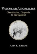 Arin Greene - Vascular Anomalies: Classification, Diagnosis, and Management - 9781626235922 - V9781626235922